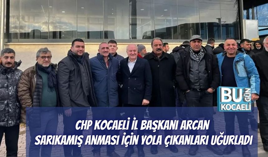 CHP Kocaeli İl Başkanı Arcan, Sarıkamış Anması İçin Yola Çıkanları Uğurladı