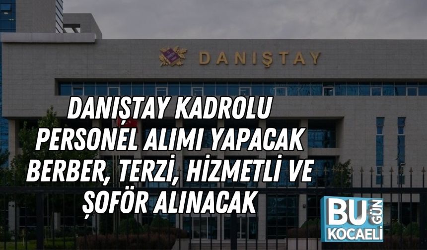 Danıştay Kadrolu Personel Alımı Yapacak: Berber, Terzi, Hizmetli ve Şoför Alınacak
