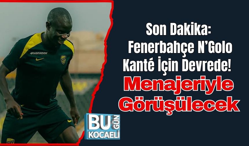 Son Dakika: Fenerbahçe N’Golo Kanté İçin Devrede! Menajeriyle Görüşülecek