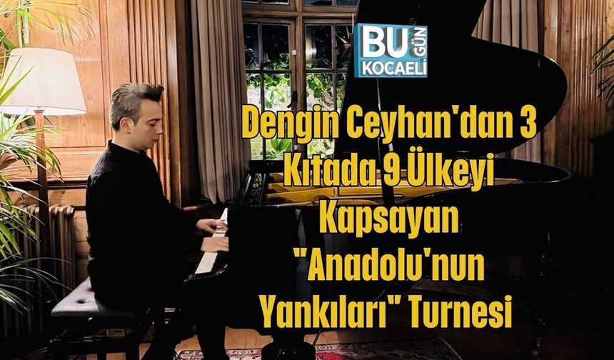 Dengin Ceyhan'dan 3 Kıtada 9 Ülkeyi Kapsayan "Anadolu'nun Yankıları" Turnesi