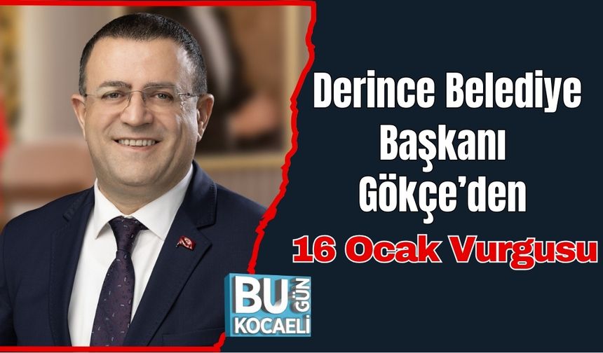 Derince Belediye Başkanı Gökçe’den 16 Ocak Vurgusu