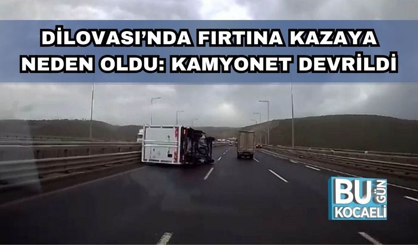 Dilovası’nda Fırtına Kazaya Neden Oldu: Kamyonet Devrildi