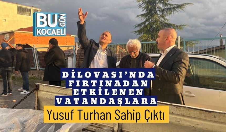 Dilovası’nda Fırtınadan Etkilenen Vatandaşlara Yusuf Turhan Sahip Çıktı