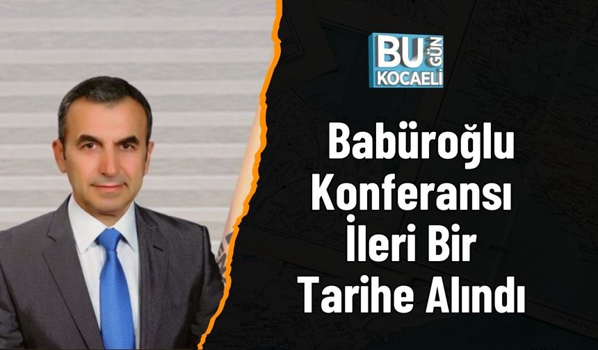 Babüroğlu Konferansı İleri Bir Tarihe Alındı
