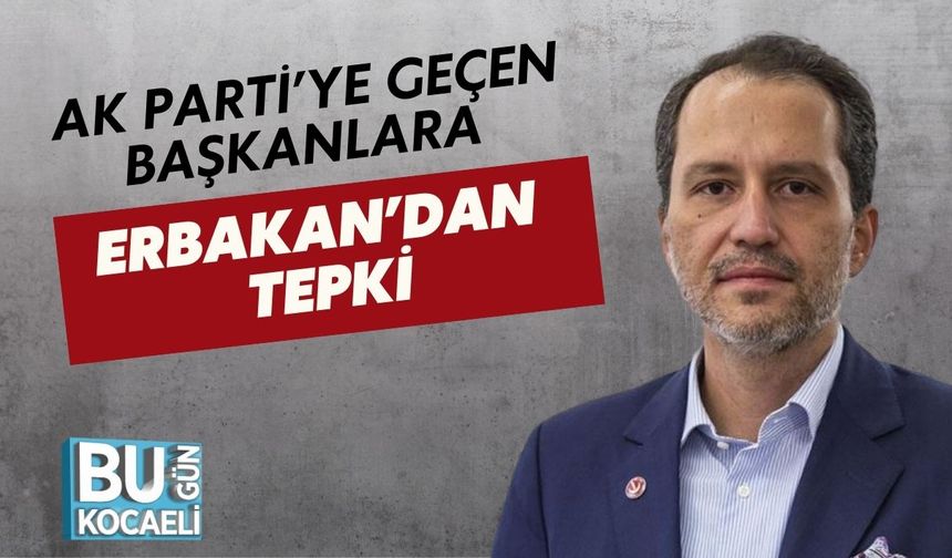 AK Parti’ye Geçen Başkanlara Erbakan’dan Tepki