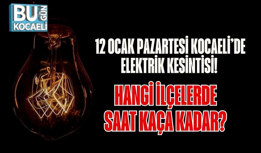 12 Ocak Pazartesi Kocaeli’de Elektrik Kesintisi! Hangi İlçelerde, Saat Kaça Kadar?