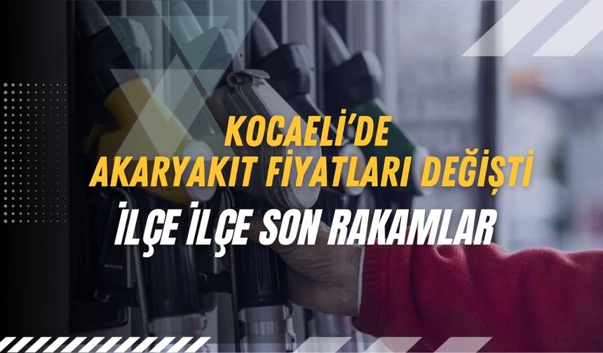 Kocaeli’de Akaryakıt Fiyatları Değişti: İlçe İlçe Son Rakamlar