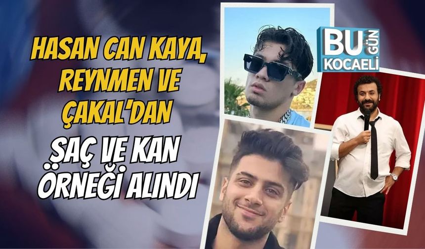 Uyuşturucu Soruşturmasında Yeni Gelişme! Hasan Can Kaya, Reynmen ve Çakal’dan Saç ve Kan Örneği Alındı