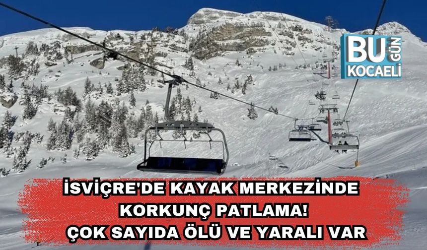 İsviçre'de Kayak Merkezinde Korkunç Patlama! Çok Sayıda Ölü ve Yaralı Var