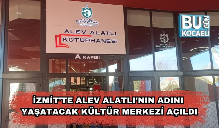 İzmit’te Alev Alatlı’nın Adını Yaşatacak Kültür Merkezi Açıldı