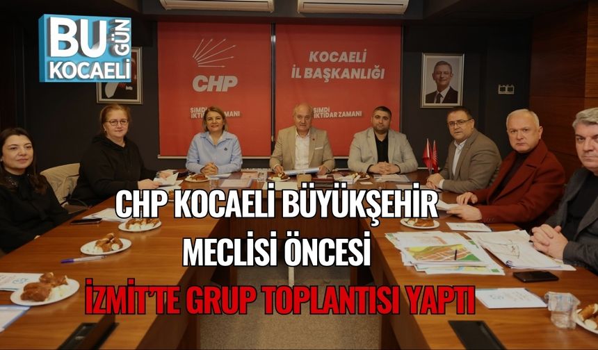 CHP Kocaeli Büyükşehir Meclisi Öncesi İzmit’te Grup Toplantısı Yaptı