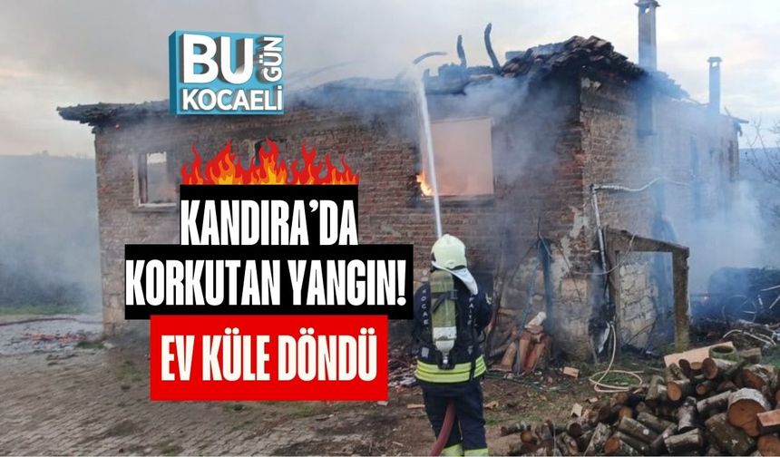 Kandıra’da Korkutan Yangın! Ev Küle Döndü