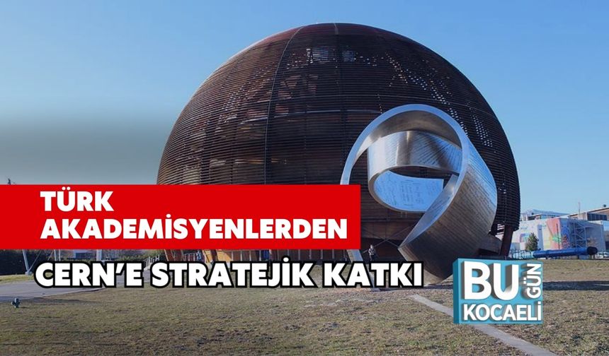 Türk Akademisyenlerden CERN’e Stratejik Katkı