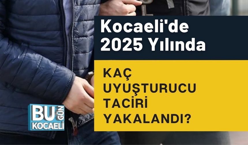 Kocaeli'de 2025 Yılında Kaç Uyuşturucu Taciri Yakalandı?