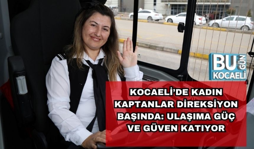 Kocaeli’de Kadın Kaptanlar Direksiyon Başında: Ulaşıma Güç ve Güven Katıyor