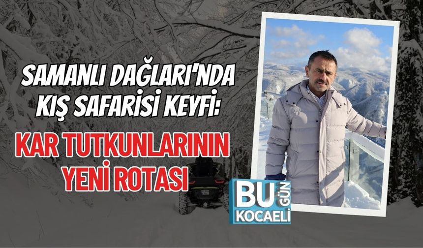 Samanlı Dağları'nda Kış Safarisi Keyfi: Kar Tutkunlarının Yeni Rotası