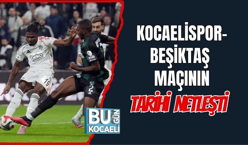 Kocaelispor–Beşiktaş Maçının Tarihi Netleşti
