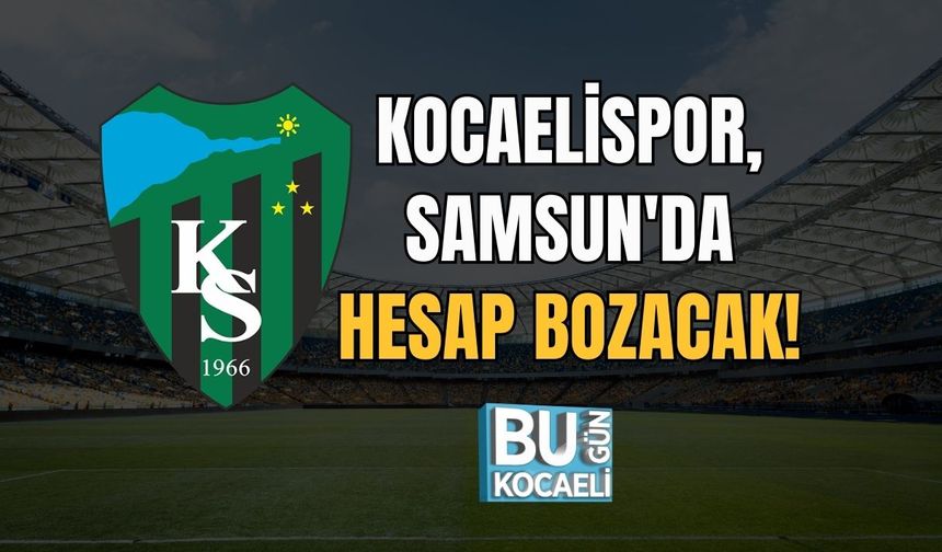 Kocaelispor, Samsun'da Hesap Bozacak!