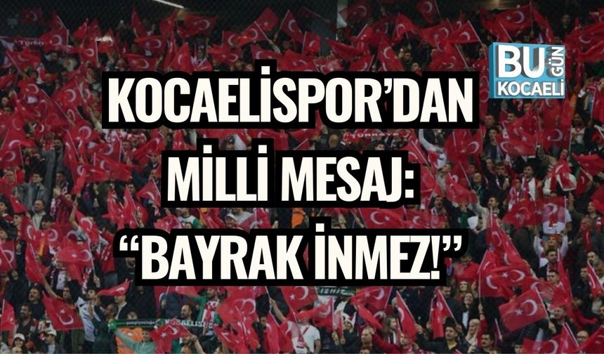 Kocaelispor’dan Milli Mesaj: “Bayrak İnmez!”