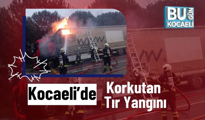 Kocaeli’de Korkutan Tır Yangını