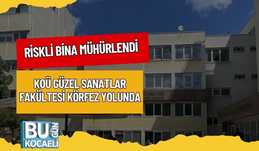 Riskli Bina Mühürlendi: KOÜ Güzel Sanatlar Fakültesi Körfez Yolunda