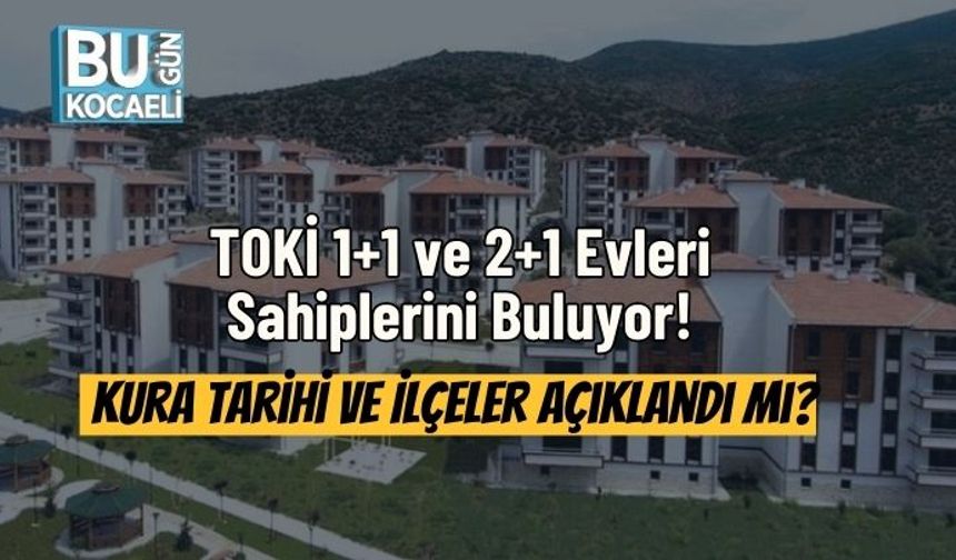TOKİ 1+1 ve 2+1 Evleri Sahiplerini Buluyor! Kura Tarihi ve İlçeler Açıklandı mı?