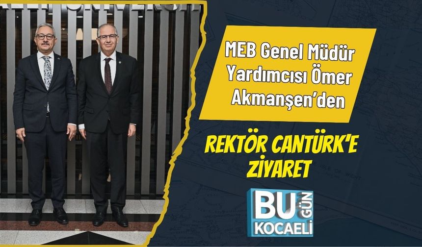 MEB Genel Müdür Yardımcısı Ömer Akmanşen’den Rektör Cantürk’e Ziyaret