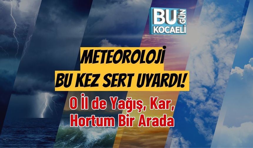 Meteoroloji Bu Kez Sert Uyardı! O İl de Yağış, Kar, Hortum Bir Arada