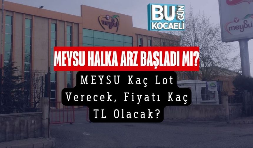 MEYSU Halka Arz Başladı Mı? MEYSU Kaç Lot Verecek, Fiyatı Kaç TL Olacak?