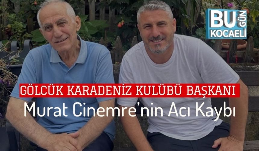 Gölcük Karadeniz Kulübü Başkanı Murat Cinemre’nin Acı Kaybı