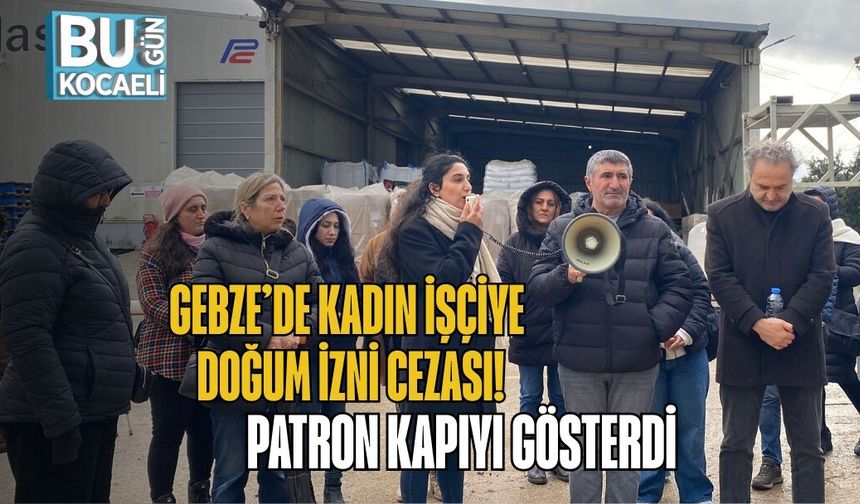Gebze’de Kadın İşçiye Doğum İzni Cezası: Patron Kapıyı Gösterdi