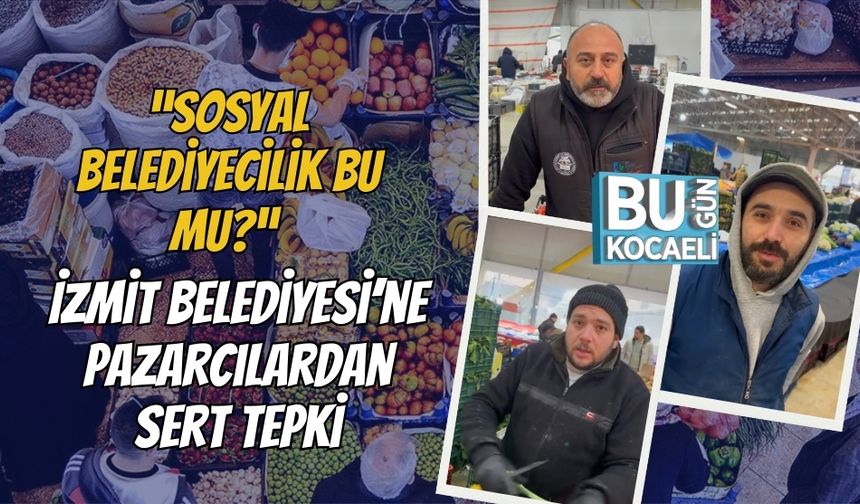 “Sosyal Belediyecilik Bu mu?” İzmit Belediyesi’ne Pazarcılardan Sert Tepki