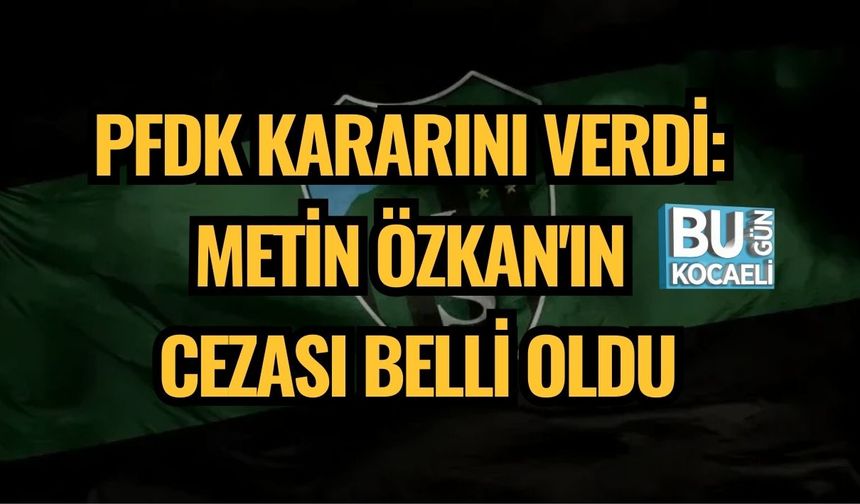 PFDK Kararını Verdi: Metin Özkan'ın Cezası Belli Oldu