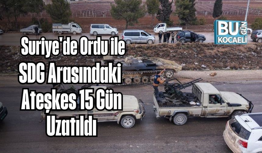 Suriye'de Ordu ile SDG Arasındaki Ateşkes 15 Gün Uzatıldı