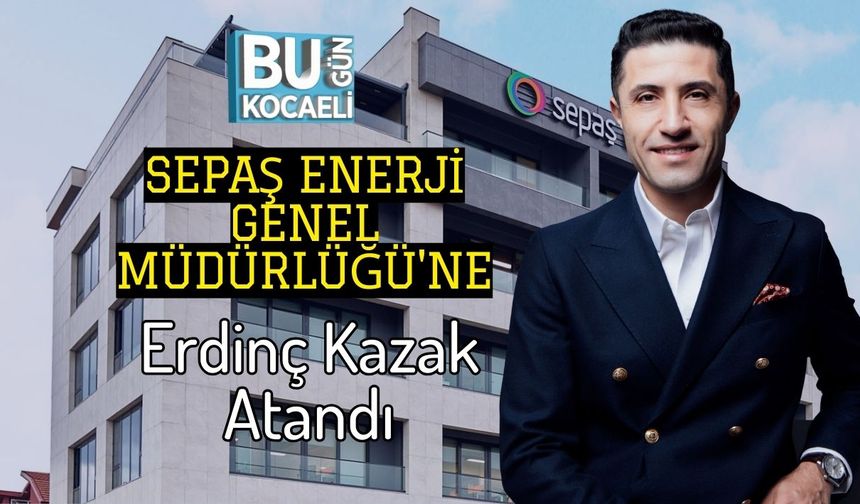 Sepaş Enerji Genel Müdürlüğü'ne Erdinç Kazak Atandı