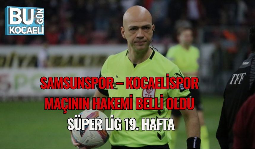 Samsunspor – Kocaelispor Maçının Hakemi Belli Oldu | Süper Lig 19. Hafta