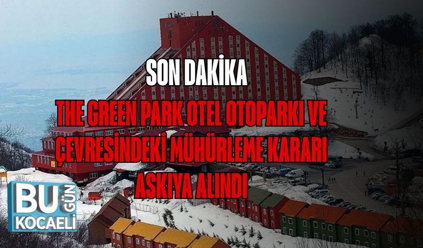 SON DAKİKA | The Green Park Otel Otoparkı ve Çevresindeki Mühürleme Kararı Askıya Alındı