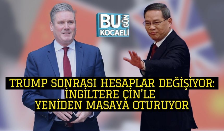 Trump Sonrası Hesaplar Değişiyor: İngiltere Çin’le Yeniden Masaya Oturuyor
