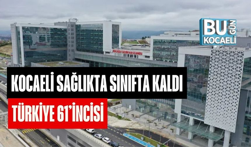 Kocaeli Sağlıkta Sınıfta Kaldı: Türkiye 61’incisi