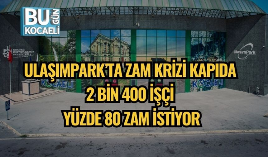 UlaşımPark’ta Zam Krizi Kapıda: 2 Bin 400 İşçi Yüzde 80 Zam İstiyor