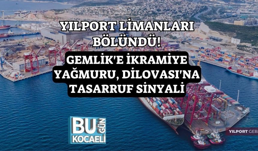 Yılport Limanları Bölündü! Gemlik'e İkramiye Yağmuru, Dilovası'na Tasarruf Sinyali
