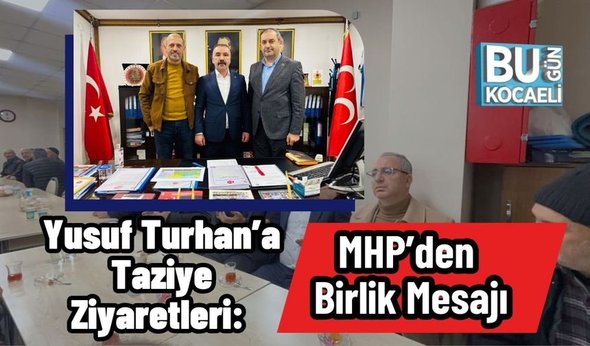 Yusuf Turhan’a Taziye Ziyaretleri: MHP’den Birlik Mesajı