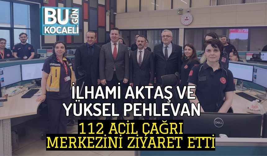 İLHAMİ AKTAŞ VE YÜKSEL PEHLEVAN 112 ACİL ÇAĞRI MERKEZİNİ ZİYARET ETTİ