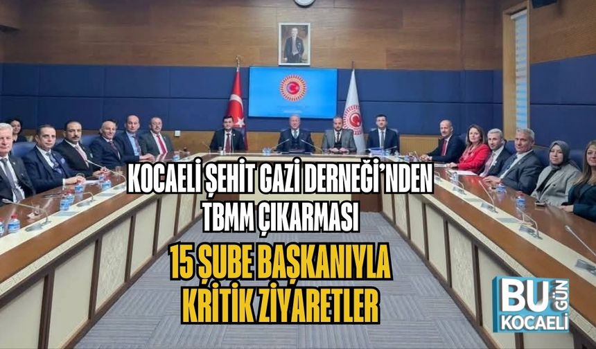KOCAELİ ŞEHİT GAZİ DERNEĞİ’NDEN TBMM ÇIKARMASI: 15 ŞUBE BAŞKANIYLA KRİTİK ZİYARETLER