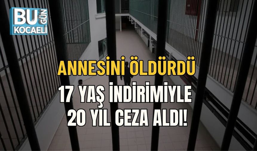 ANNESİNİ ÖLDÜRDÜ, 17 YAŞ İNDİRİMİYLE 20 YIL CEZA ALDI!