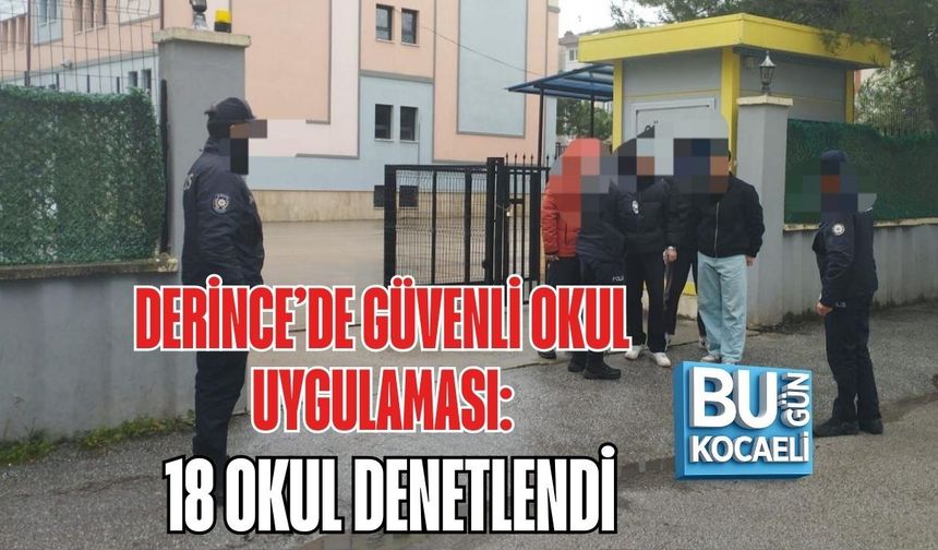 DERİNCE’DE GÜVENLİ OKUL UYGULAMASI: 18 OKUL DENETLENDİ