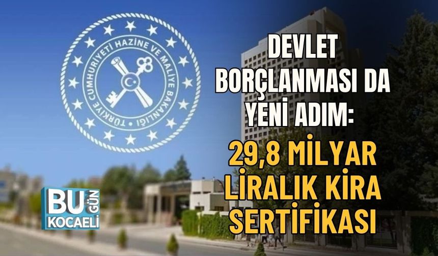 DEVLET BORÇLANMASINDA YENİ ADIM: 29,8 MİLYAR LİRALIK KİRA SERTİFİKASI
