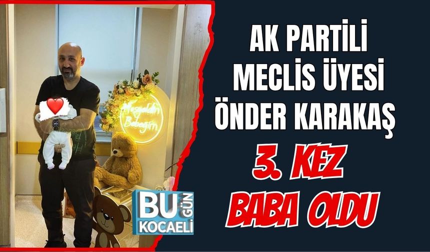 AK Partili Meclis Üyesi Önder Karakaş 3. Kez Baba Oldu