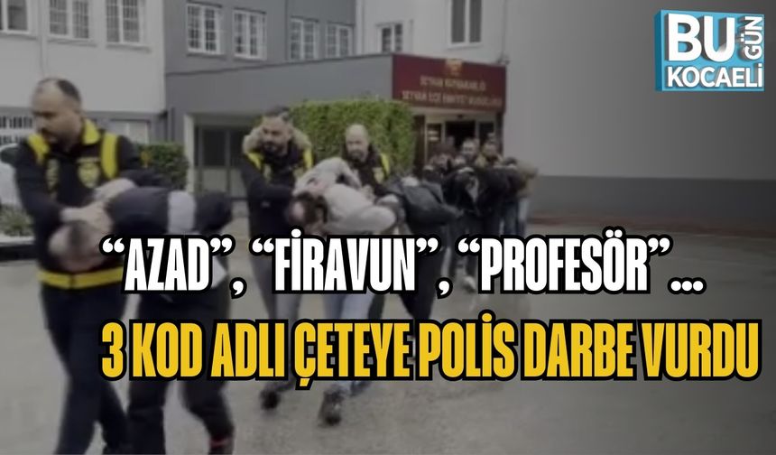 “AZAD”, “FİRAVUN”, “PROFESÖR”… 3 KOD ADLI ÇETEYE POLİS DARBE VURDU