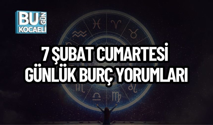 7 ŞUBAT CUMARTESİ GÜNLÜK BURÇ YORUMLARI